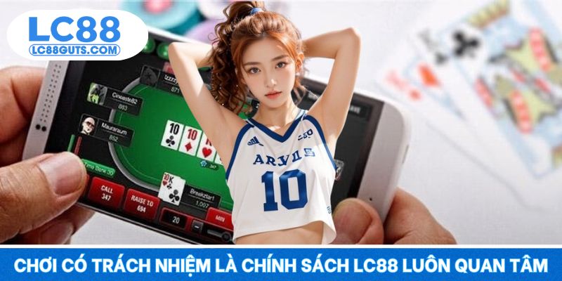Chơi Có Trách Nhiệm: Cá Cược An Toàn Và Bền Vững Trên LC88 5 Chơi có trách nhiệm là chính sách LC88 luôn quan tâm